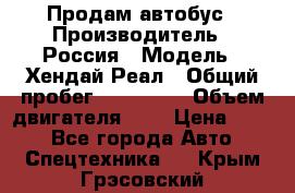 Продам автобус › Производитель ­ Россия › Модель ­ Хендай Реал › Общий пробег ­ 280 000 › Объем двигателя ­ 4 › Цена ­ 720 - Все города Авто » Спецтехника   . Крым,Грэсовский